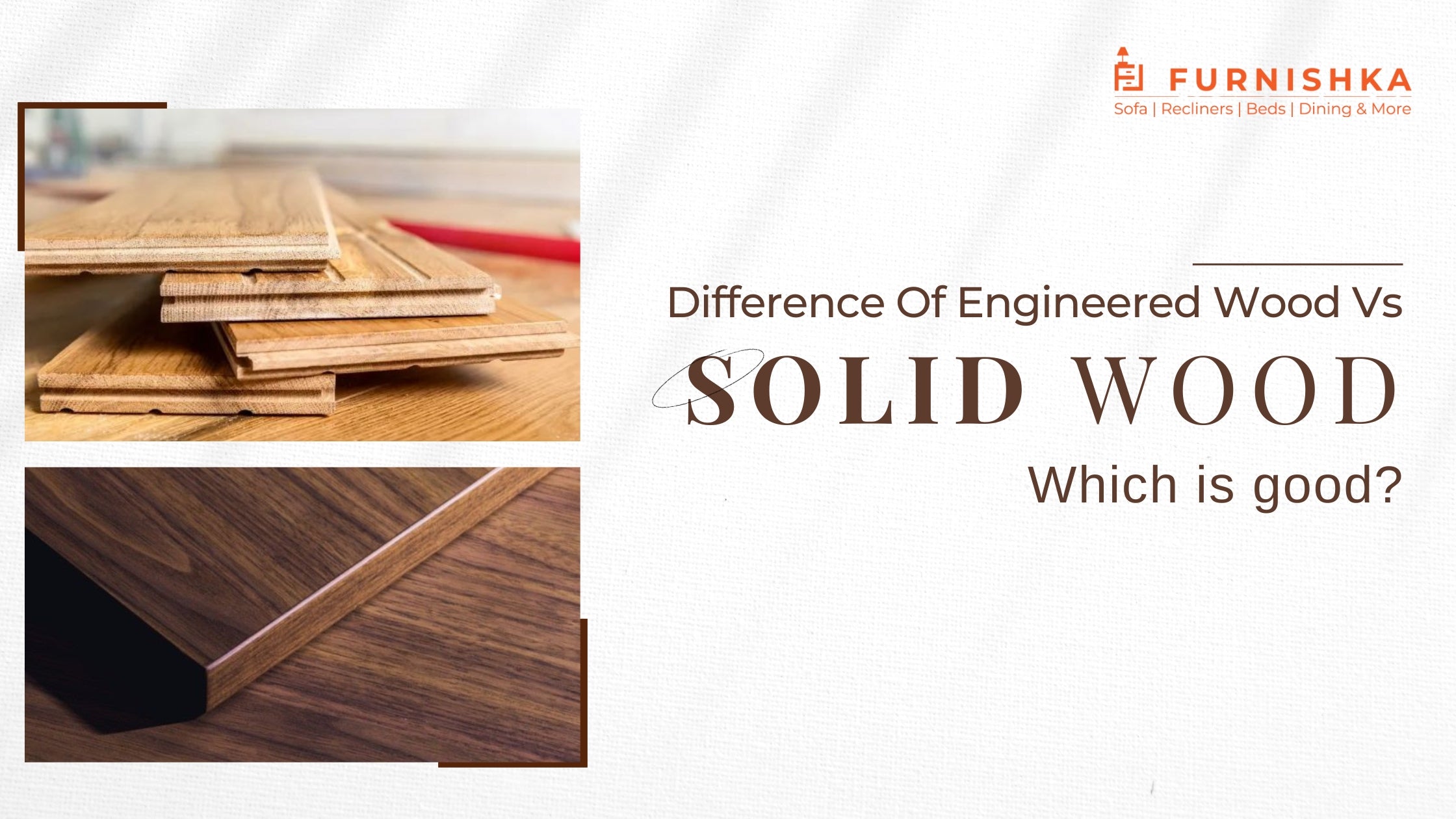 Difference Of Engineered Wood Vs Solid Wood | Which is good? – Furnishka