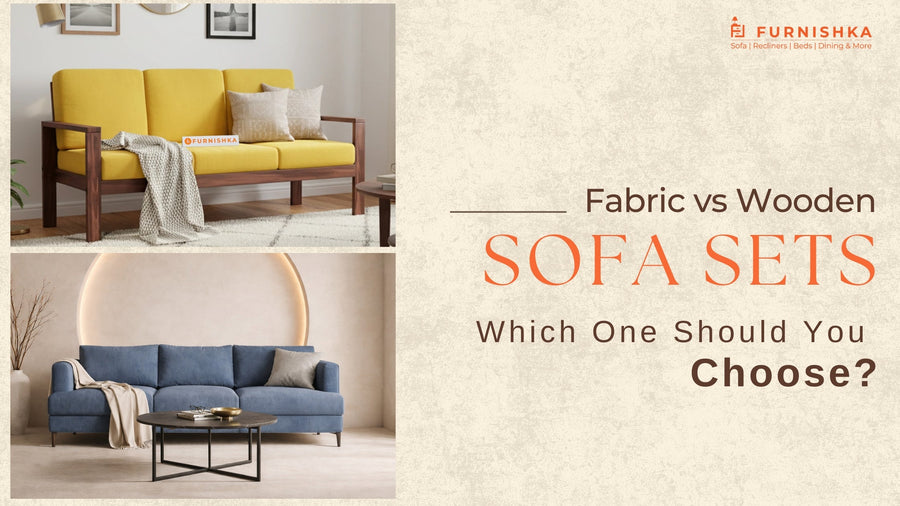 Fabric vs Wooden Sofa Sets: Which One Should You Choose?