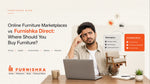 Online Furniture Marketplaces vs Furnishka Direct: Where Should You Buy Furniture?
