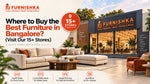 Where to Buy the Best Furniture in Bangalore? (Visit Our 15+ Stores)